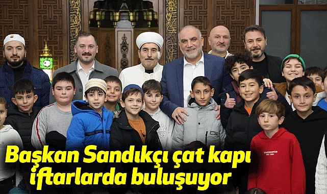 Başkan Sandıkçı çat kapı iftarlarda buluşuyor