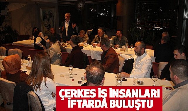 ÇERKES İŞ İNSANLARI İFTARDA BULUŞTU