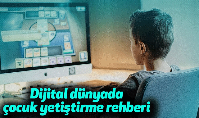 Dijital dünyada çocuk yetiştirme rehberi