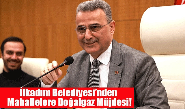 İlkadım Belediyesi’nden Mahallelere Doğalgaz Müjdesi!