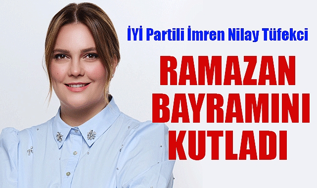 İYİ Partili İmren Nilay Tüfekci Ramazan Bayramını Kutladı