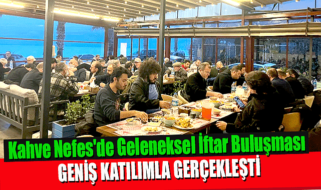 Kahve Nefes'de Geleneksel İftar Buluşması Geniş Katılımla Gerçekleşti