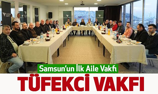 Samsun’un İlk Aile Vakfı: Tüfekci Vakfı