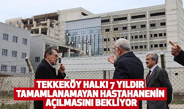 Tekkeköy Halkı 7 Yıldır Tamamlanamayan Hastahanenin Açılmasını Bekliyor