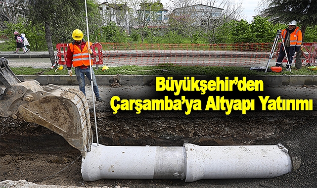 Büyükşehir’den Çarşamba’ya Altyapı Yatırımı