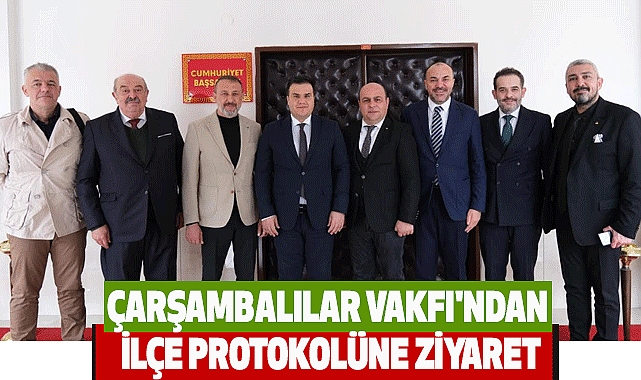 Çarşambalılar Vakfı'ndan İlçe Protokolüne Ziyaret