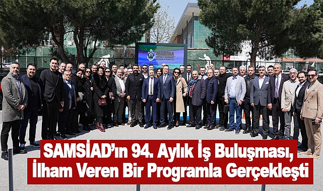 SAMSİAD’ın 94. Aylık İş Buluşması, İlham Veren Bir Programla Gerçekleşti
