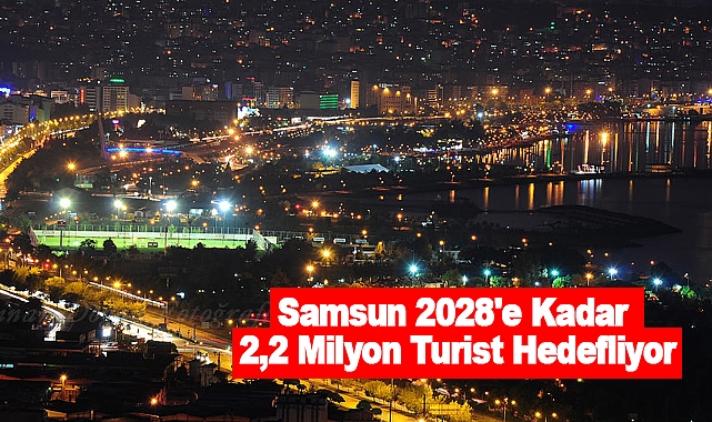 Samsun 2028'e Kadar 2,2 Milyon Turist Hedefliyor​