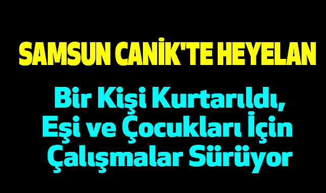 Samsun Canik'te Heyelan: Bir Kişi Kurtarıldı, Eşi ve Çocukları İçin Çalışmalar Sürüyor