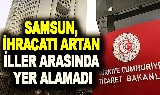Samsun, İhracatı Artan İller Arasında Yer Alamadı