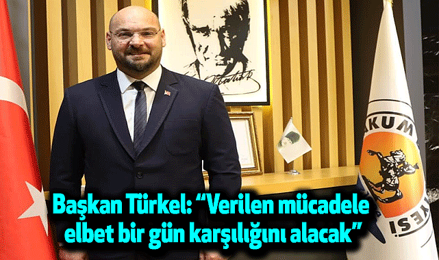 Başkan Türkel: Verilen mücadele elbet bir gün karşılığını alacak