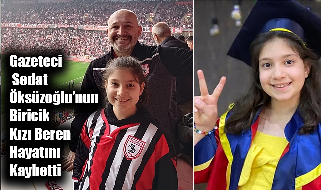 Gazeteci Sedat Öksüzoğlu’nun Kızı Beren Hayatını Kaybetti