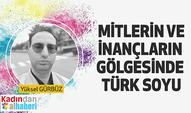 Mitlerin ve İnançların Gölgesinde Türk Soyu