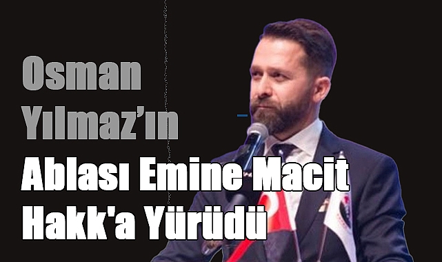 Osman Yılmaz'ın Acı Günü: Ablası Emine Macit Hayatını Kaybetti