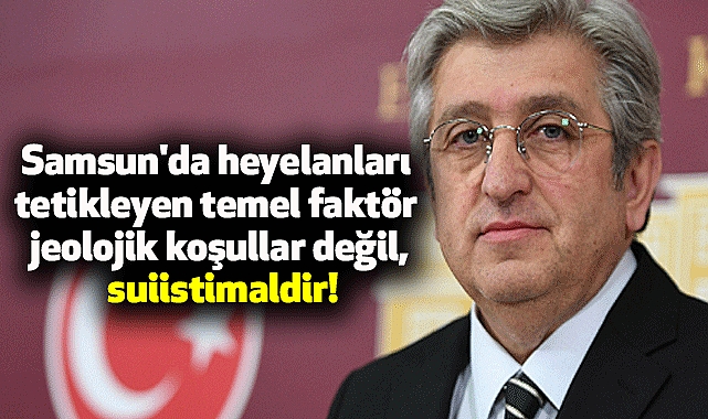 Samsun'da heyelanları tetikleyen temel faktör jeolojik koşullar değil, suiistimaldir!