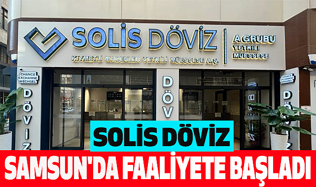 Solis Döviz Samsun'da Faaliyete Başladı