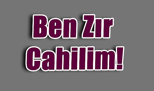 Ahmet Aydın: ‘Ben Zır Cahilim!’
