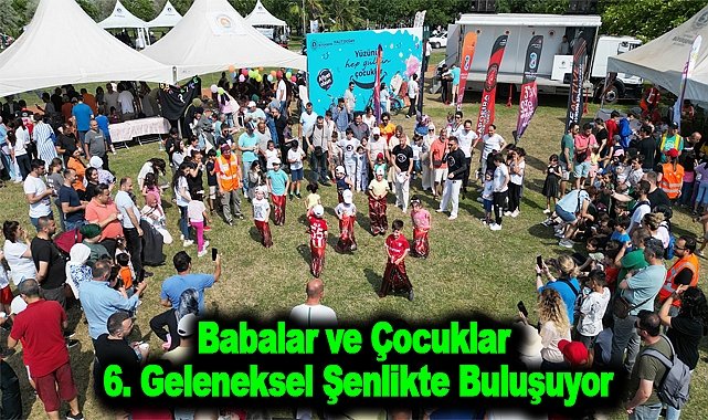 Babalar ve Çocuklar 6. Geleneksel Şenlikte Buluşuyor