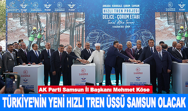 Mehmet Köse: Türkiye'nin Yeni Hızlı Tren Üssü Samsun Olacak