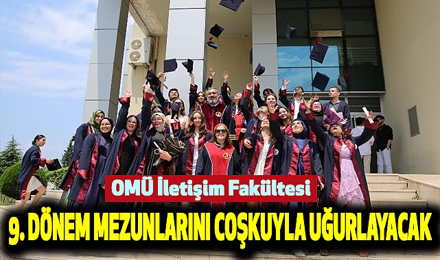 OMÜ İletişim Fakültesi 9. Dönem Mezunlarını Coşkuyla Uğurlayacak
