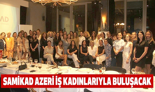 SAMİKAD Azeri İş Kadınlarıyla Buluşacak