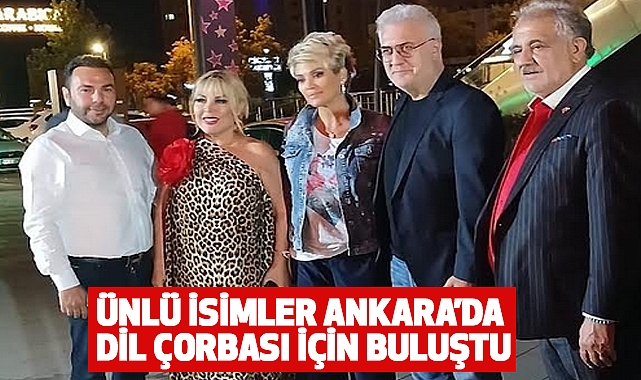Ünlü İsimler Ankara’da Dil Çorbası İçin Buluştu