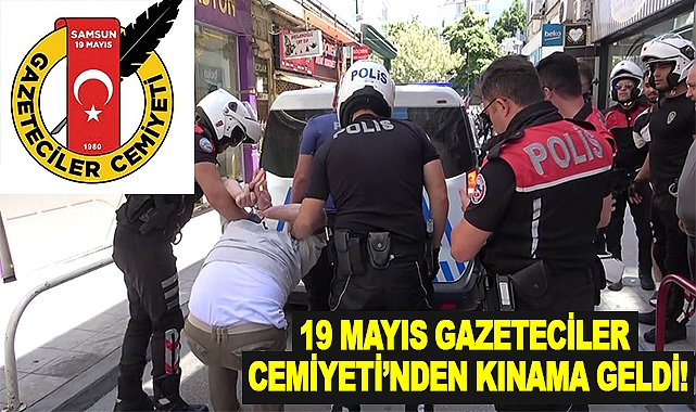 19 Mayıs Gazeteciler Cemiyeti’nden kınama geldi!