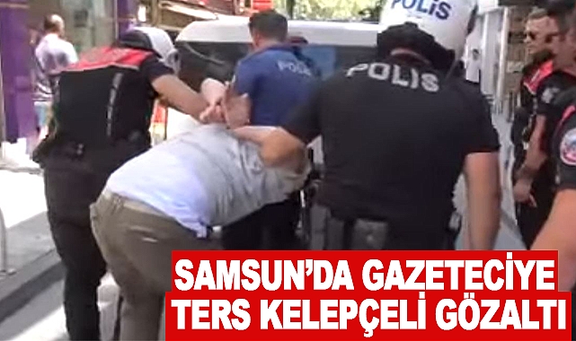 Samsun’da Gazeteciye Ters Kelepçeli Gözaltı
