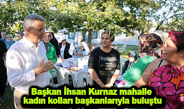 Başkan İhsan Kurnaz mahalle kadın kolları başkanlarıyla buluştu