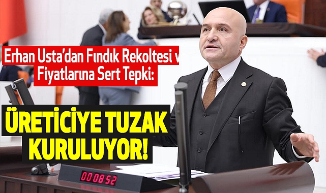 Erhan Usta’dan Fındık Rekoltesi ve Fiyatlarına Sert Tepki: Üreticiye Tuzak Kuruluyor!