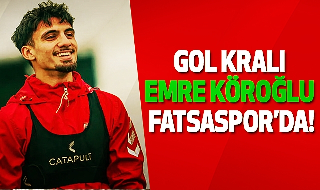 Gol Kralı Emre Köroğlu Fatsaspor’da!