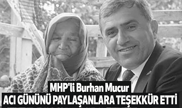 MHP'li Burhan Mucur Acı gününü paylaşanlara teşekkür etti