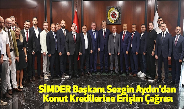 SİMDER Başkanı Sezgin Aydın’dan Konut Kredilerine Erişim Çağrısı