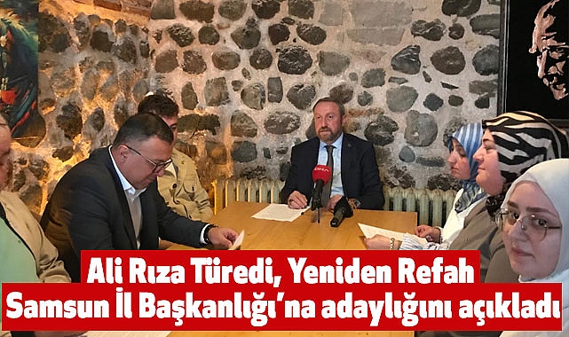Ali Rıza Türedi, Yeniden Refah Samsun İl Başkanlığı’na adaylığını açıkladı