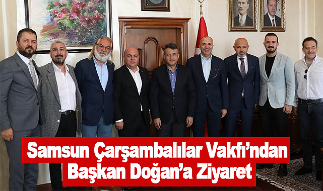 Çarşambalılar Vakfı'ndan Başkan Doğan'a Ziyaret