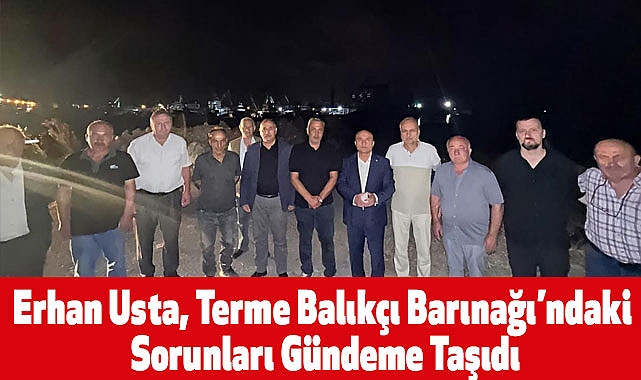 Erhan Usta, Terme Balıkçı Barınağı’ndaki Sorunları Gündeme Taşıdı