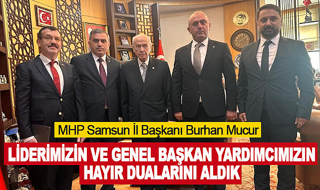Mucur: Liderimizin ve Genel Başkan Yardımcımızın hayır dualarını aldık