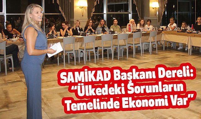 SAMİKAD Başkanı Dereli: “Ülkedeki Sorunların Temelinde Ekonomi Var”