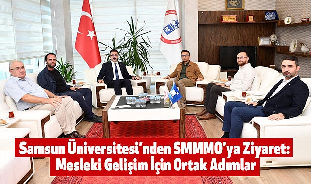 Samsun Üniversitesi’nden SMMMO’ya Ziyaret: Mesleki Gelişim İçin Ortak Adımlar