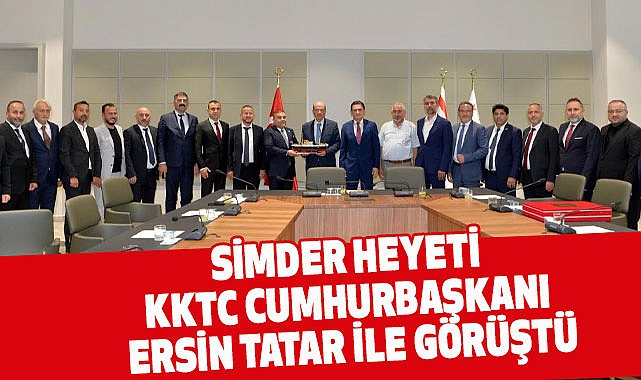SİMDER HEYETİ KKTC CUMHURBAŞKANI ERSİN TATAR İLE GÖRÜŞTÜ