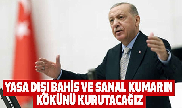 Cumhurbaşkanı Erdoğan: 'Yasa dışı bahis ve sanal kumarın kökünü kurutacağız'