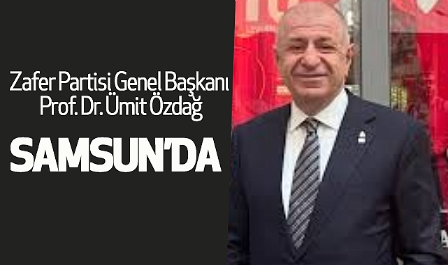 Zafer Partisi Genel Başkanı Prof. Dr. Ümit Özdağ Samsun’da