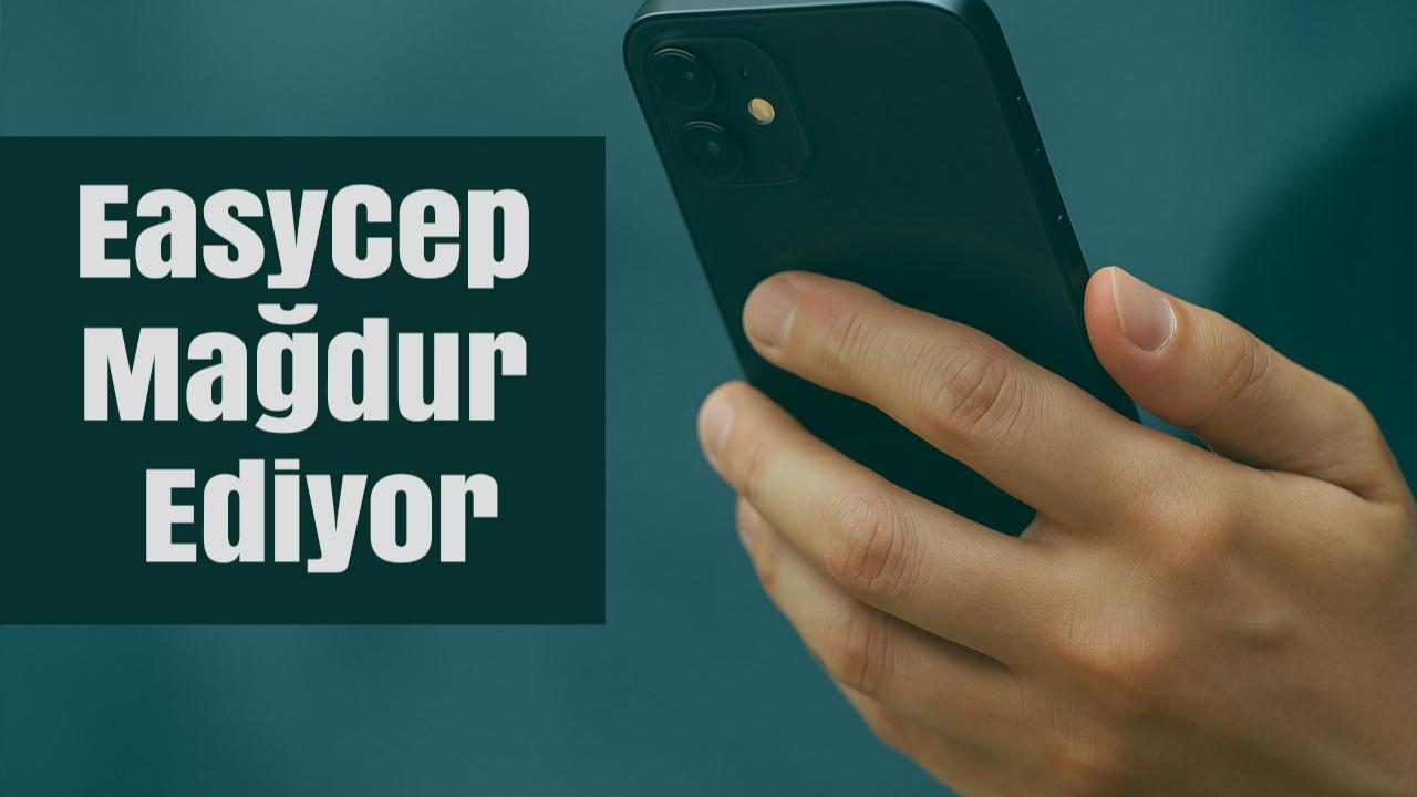 EasyCep Mağdur Ediyor: ‘Cihazı İade Ettik, Paramız Hâlâ Yatmadı’