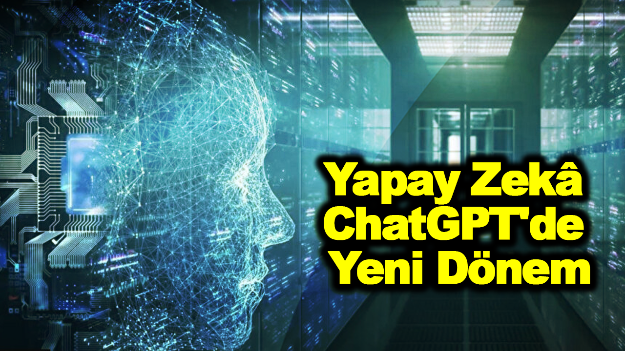 Yapay Zekâ ChatGPT'de Yeni Dönem