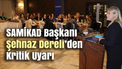 SAMİKAD Başkanı Şehnaz Dereli’den Kritik Uyarı: “İş Dünyası Nefes Alamazsa Bedelini Tüm Toplum Öder”