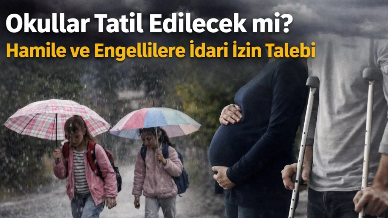 Okullar Tatil Edilecek mi? Hamile ve Engellilere İdari İzin Talebi