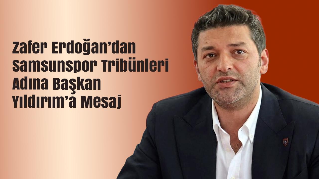 Zafer Erdoğan’dan Samsunspor Tribünleri Adına Başkan Yıldırım’a Mesaj