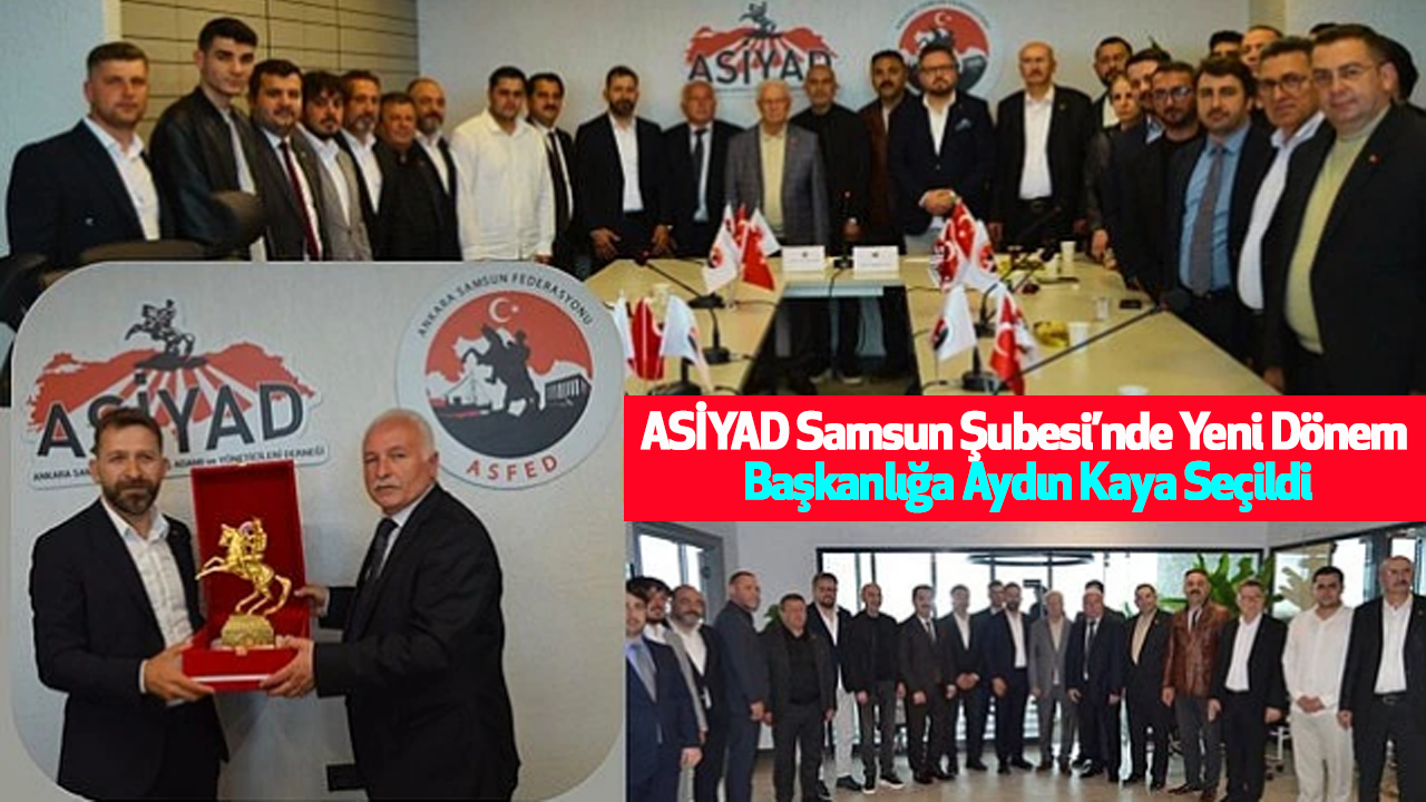 ASİYAD Samsun Şubesi’nde Yeni Dönem: Başkanlığa Aydın Kaya Seçildi